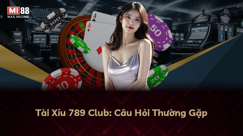 Tài Xỉu 789 Club: Câu Hỏi Thường Gặp
