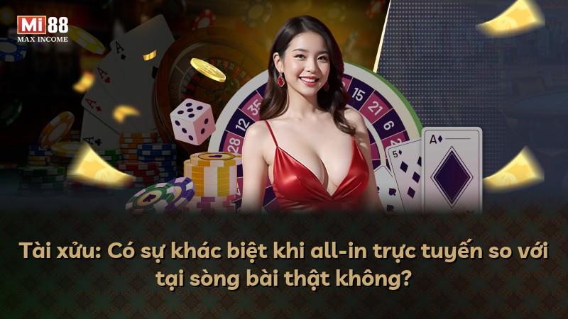 Tài xửu: Có sự khác biệt khi all-in trực tuyến so với tại sòng bài thật không?