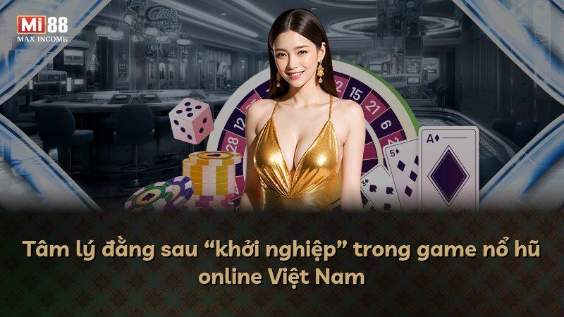 Tâm lý đằng sau “khởi nghiệp” trong game nổ hũ online Việt Nam