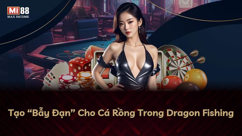 Tạo “Bẫy Đạn” Cho Cá Rồng Trong Dragon Fishing