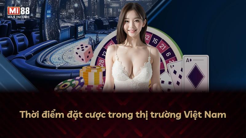 Thời điểm đặt cược trong thị trường Việt Nam
