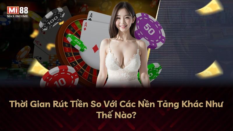 Thời Gian Rút Tiền So Với Các Nền Tảng Khác Như Thế Nào?