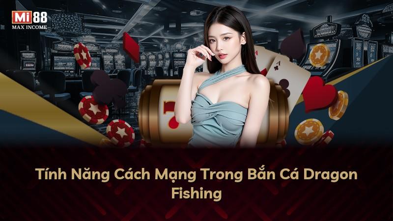 Tính Năng Cách Mạng Trong Bắn Cá Dragon Fishing