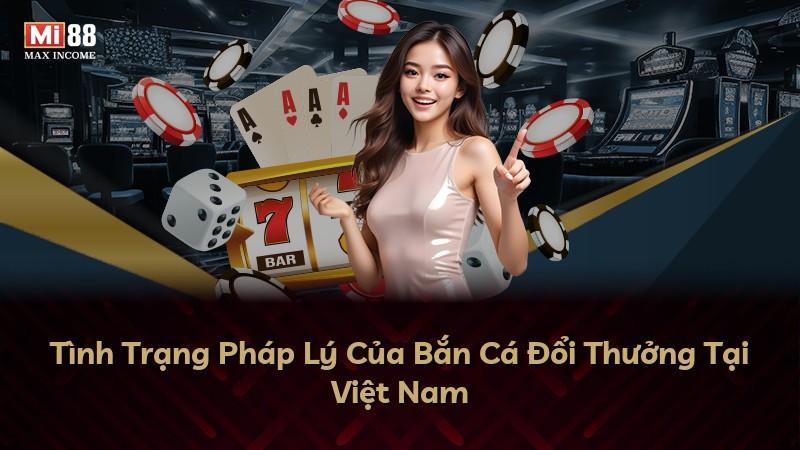 Tình Trạng Pháp Lý Của Bắn Cá Đổi Thưởng Tại Việt Nam