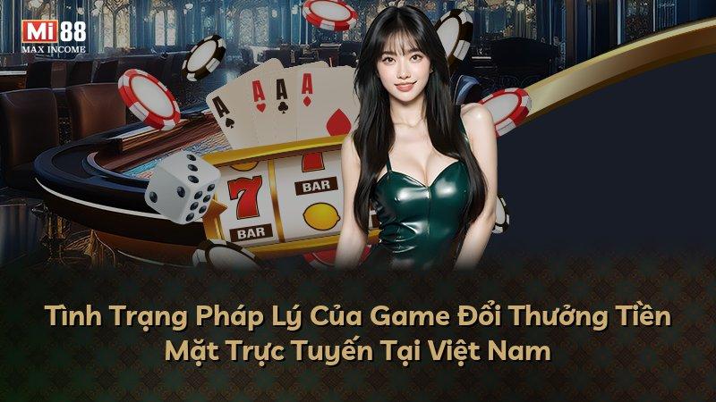 Tình Trạng Pháp Lý Của Game Đổi Thưởng Tiền Mặt Trực Tuyến Tại Việt Nam