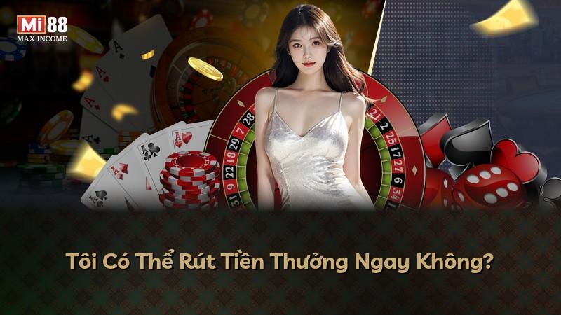 Tôi Có Thể Rút Tiền Thưởng Ngay Không?