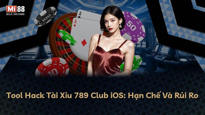 Tool Hack Tài Xỉu 789 Club iOS: Hạn Chế Và Rủi Ro