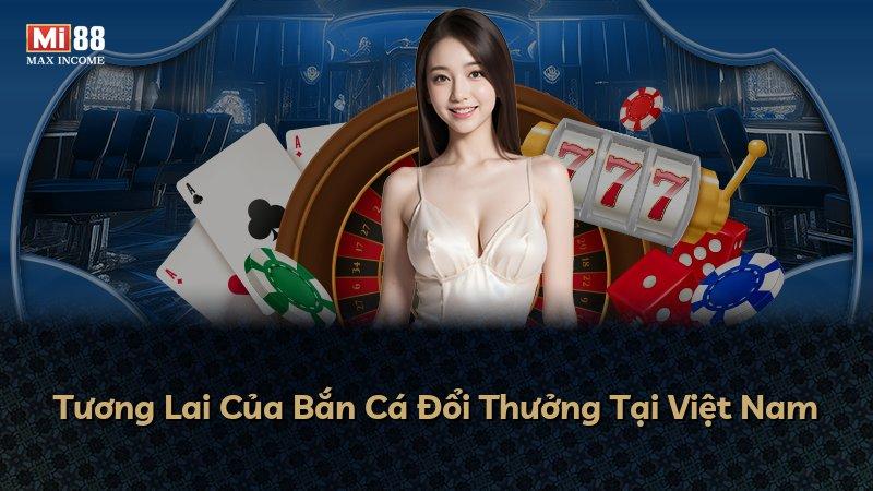 Tương Lai Của Bắn Cá Đổi Thưởng Tại Việt Nam