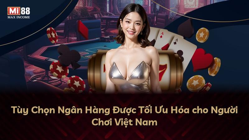 Tùy Chọn Ngân Hàng Được Tối Ưu Hóa cho Người Chơi Việt Nam