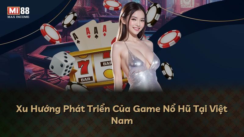 Xu Hướng Phát Triển Của Game Nổ Hũ Tại Việt Nam